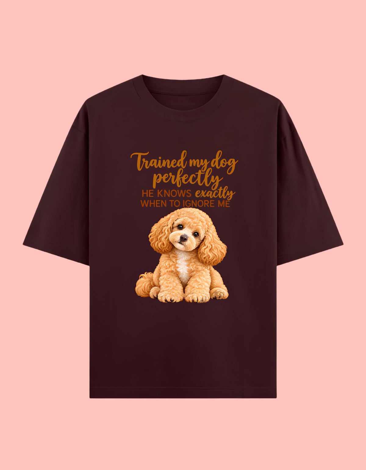 Trained my dog perfectly to ignore me Unisex Oversized Cotton T-Shirt- Maroon